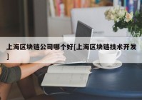 上海区块链公司哪个好[上海区块链技术开发]