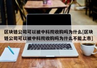 区块链公司可以被中科院收购吗为什么[区块链公司可以被中科院收购吗为什么不能上市]