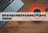 国外区块链仓单融资平台有哪些公司[国外区块链项目]