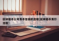 区块链币公司发币包装的流程[区块链币发行流程]