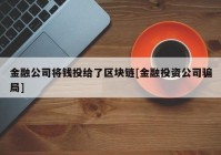 金融公司将钱投给了区块链[金融投资公司骗局]