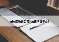 gbc区块链公司[bg区块链平台]